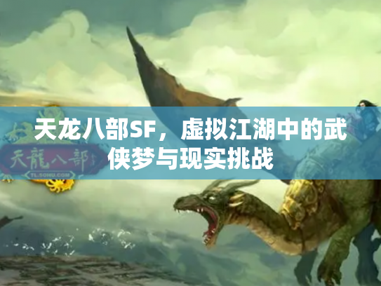 天龙八部SF，虚拟江湖中的武侠梦与现实挑战