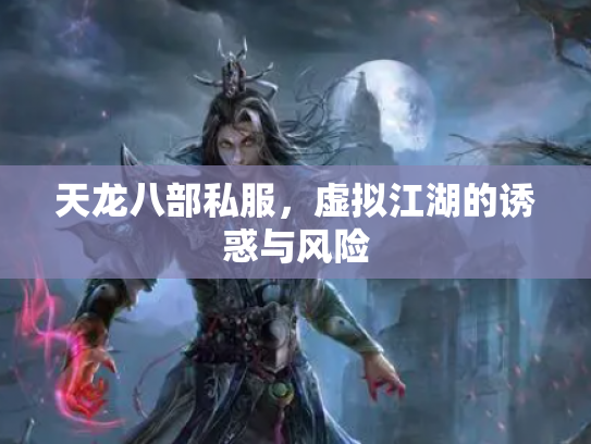 天龙八部私服，虚拟江湖的诱惑与风险