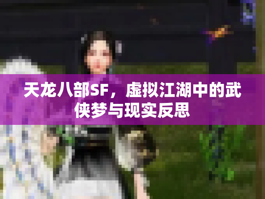 天龙八部SF，虚拟江湖中的武侠梦与现实反思