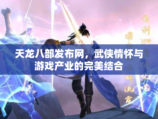 天龙八部发布网，武侠情怀与游戏产业的完美结合