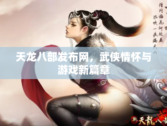 天龙八部发布网，武侠情怀与游戏新篇章
