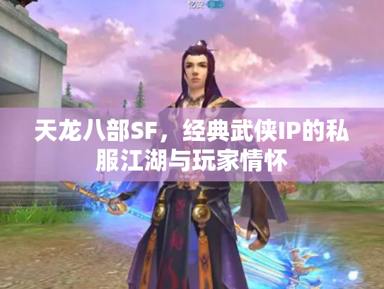 天龙八部SF，经典武侠IP的私服江湖与玩家情怀