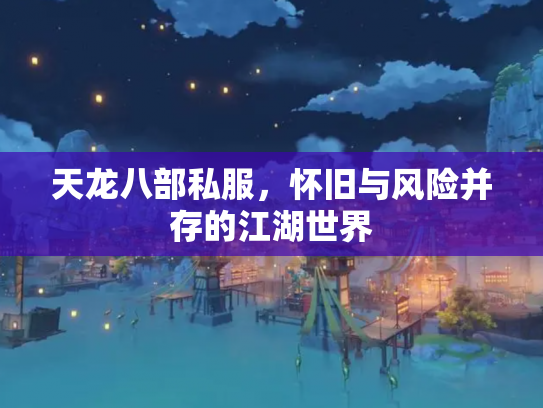 天龙八部私服，怀旧与风险并存的江湖世界