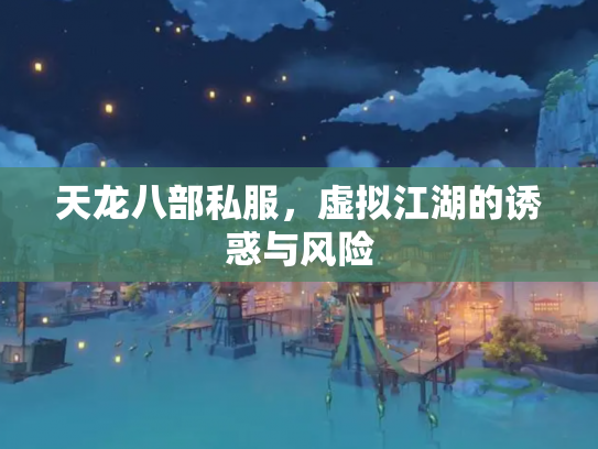 天龙八部私服，虚拟江湖的诱惑与风险