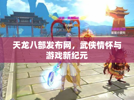 天龙八部发布网，武侠情怀与游戏新纪元