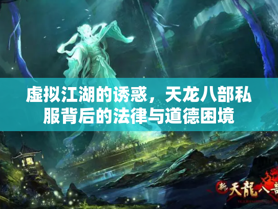 虚拟江湖的诱惑，天龙八部私服背后的法律与道德困境