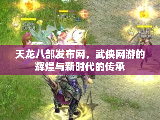 天龙八部发布网，武侠网游的辉煌与新时代的传承