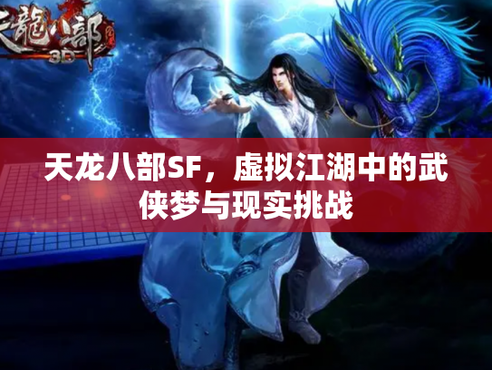 天龙八部SF，虚拟江湖中的武侠梦与现实挑战