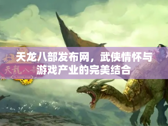 天龙八部发布网，武侠情怀与游戏产业的完美结合