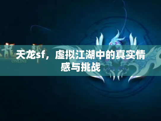 天龙sf，虚拟江湖中的真实情感与挑战