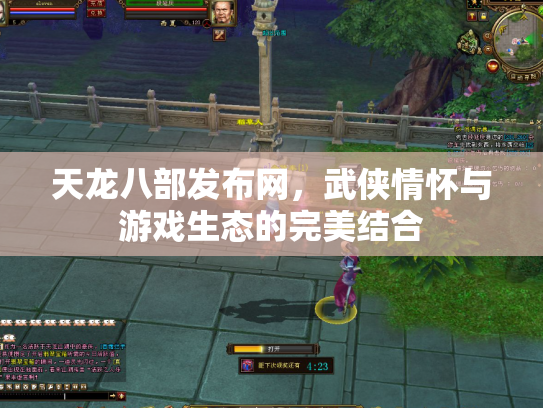 天龙八部发布网，武侠情怀与游戏生态的完美结合