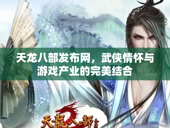 天龙八部发布网，武侠情怀与游戏产业的完美结合