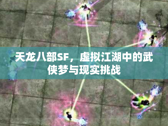 天龙八部SF，虚拟江湖中的武侠梦与现实挑战