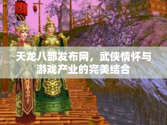 天龙八部发布网，武侠情怀与游戏产业的完美结合