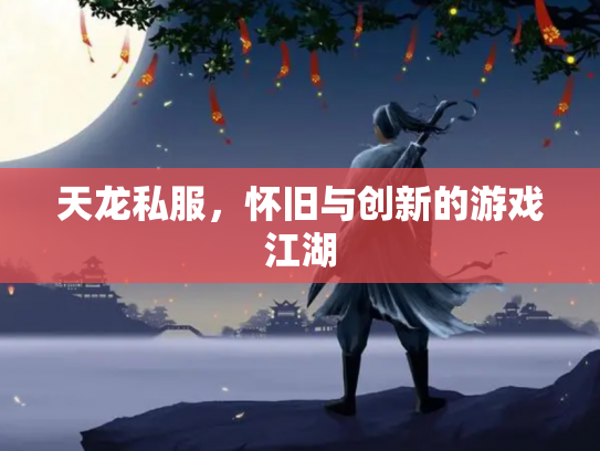 天龙私服，怀旧与创新的游戏江湖