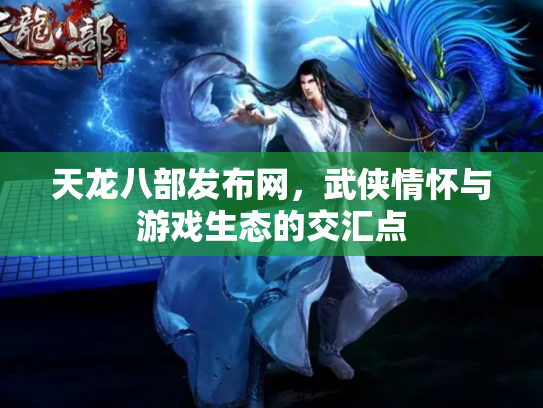 天龙八部发布网，武侠情怀与游戏生态的交汇点