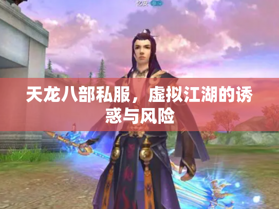 天龙八部私服，虚拟江湖的诱惑与风险