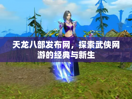 天龙八部发布网，探索武侠网游的经典与新生