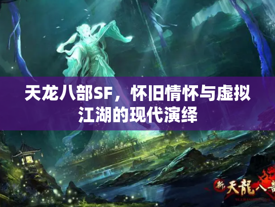 天龙八部SF，怀旧情怀与虚拟江湖的现代演绎