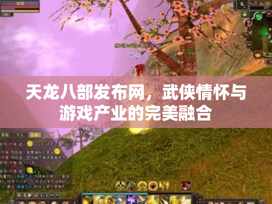 天龙八部发布网，武侠情怀与游戏产业的完美融合