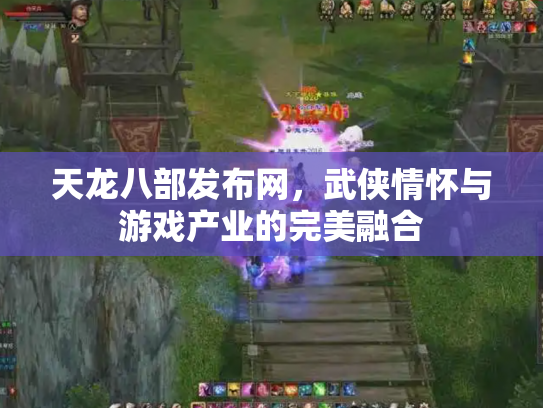天龙八部发布网，武侠情怀与游戏产业的完美融合