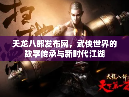 天龙八部发布网，武侠世界的数字传承与新时代江湖