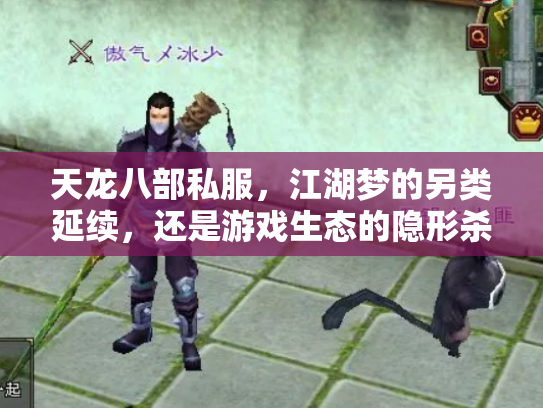 天龙八部私服，江湖梦的另类延续，还是游戏生态的隐形杀手？