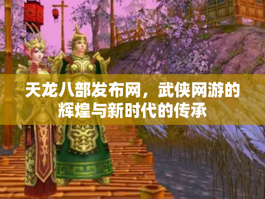 天龙八部发布网，武侠网游的辉煌与新时代的传承