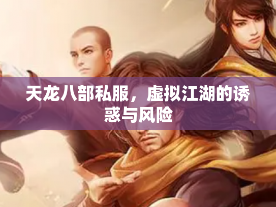 天龙八部私服，虚拟江湖的诱惑与风险