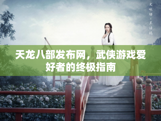 天龙八部发布网，武侠游戏爱好者的终极指南
