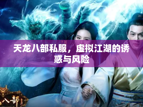 天龙八部私服，虚拟江湖的诱惑与风险
