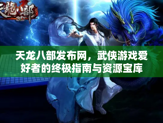 天龙八部发布网，武侠游戏爱好者的终极指南与资源宝库