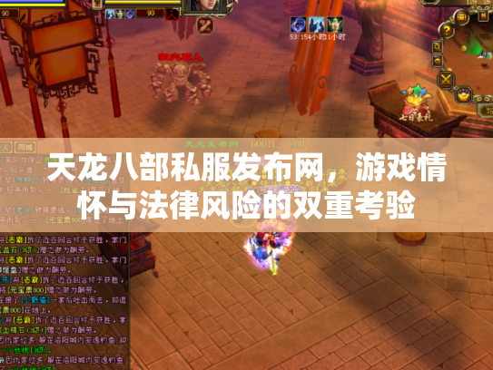 天龙八部私服发布网，游戏情怀与法律风险的双重考验