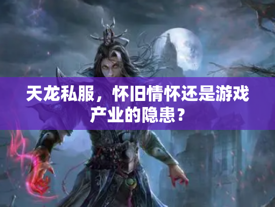 天龙私服，怀旧情怀还是游戏产业的隐患？