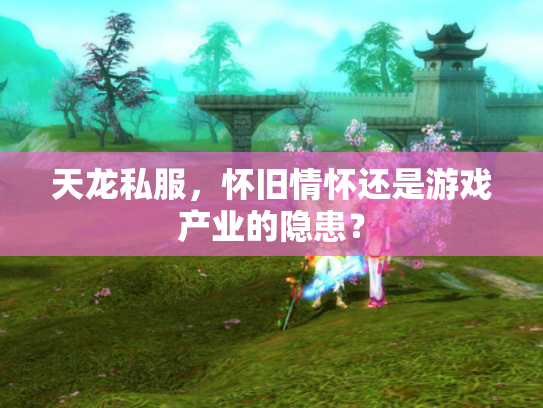 天龙私服，怀旧情怀还是游戏产业的隐患？