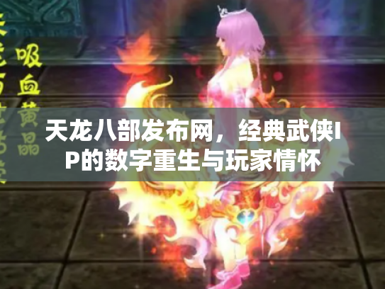 天龙八部发布网，经典武侠IP的数字重生与玩家情怀