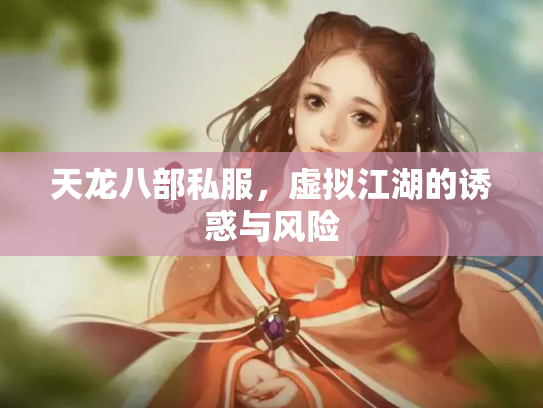 天龙八部私服，虚拟江湖的诱惑与风险