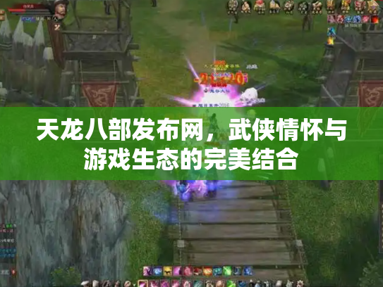 天龙八部发布网，武侠情怀与游戏生态的完美结合