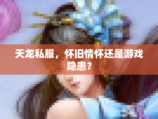 天龙私服，怀旧情怀还是游戏隐患？