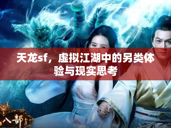 天龙sf，虚拟江湖中的另类体验与现实思考
