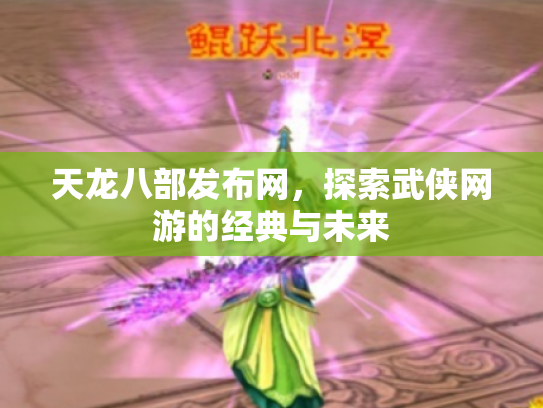 天龙八部发布网，探索武侠网游的经典与未来
