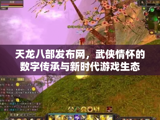 天龙八部发布网，武侠情怀的数字传承与新时代游戏生态