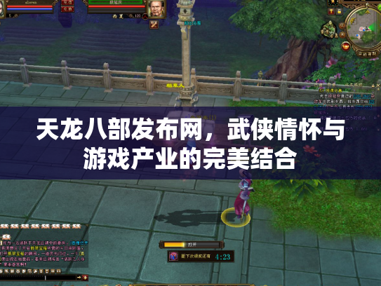 天龙八部发布网，武侠情怀与游戏产业的完美结合
