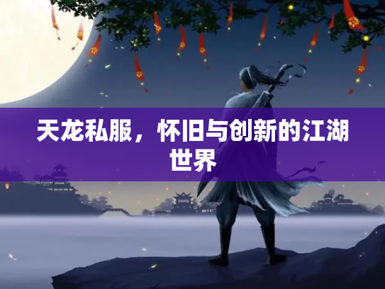 天龙私服，怀旧与创新的江湖世界
