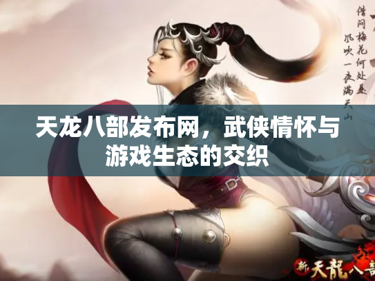 天龙八部发布网，武侠情怀与游戏生态的交织