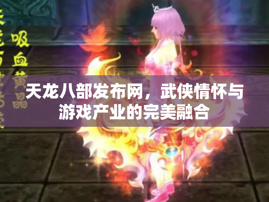 天龙八部发布网，武侠情怀与游戏产业的完美融合