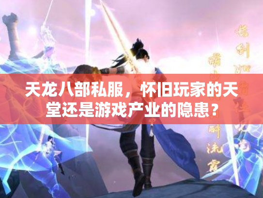 天龙八部私服，怀旧玩家的天堂还是游戏产业的隐患？