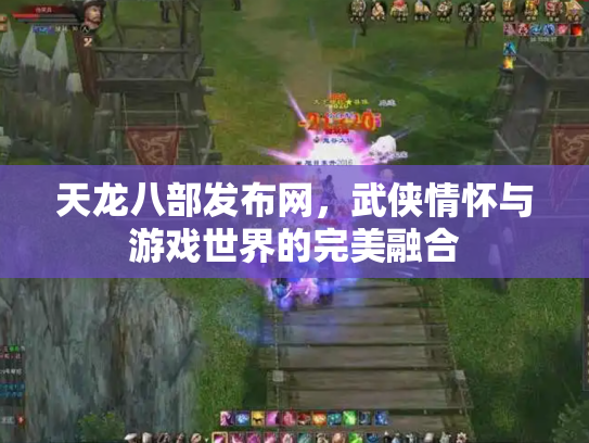 天龙八部发布网，武侠情怀与游戏世界的完美融合