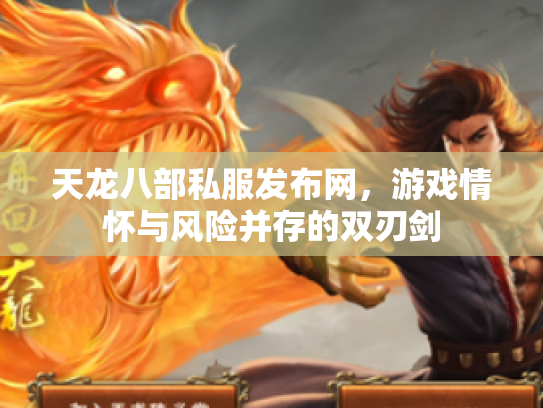 天龙八部私服发布网，游戏情怀与风险并存的双刃剑