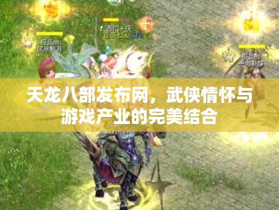 天龙八部发布网，武侠情怀与游戏产业的完美结合
